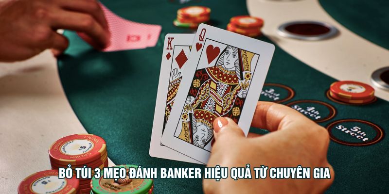 Bỏ túi 3 mẹo đánh banker hiệu quả từ chuyên gia