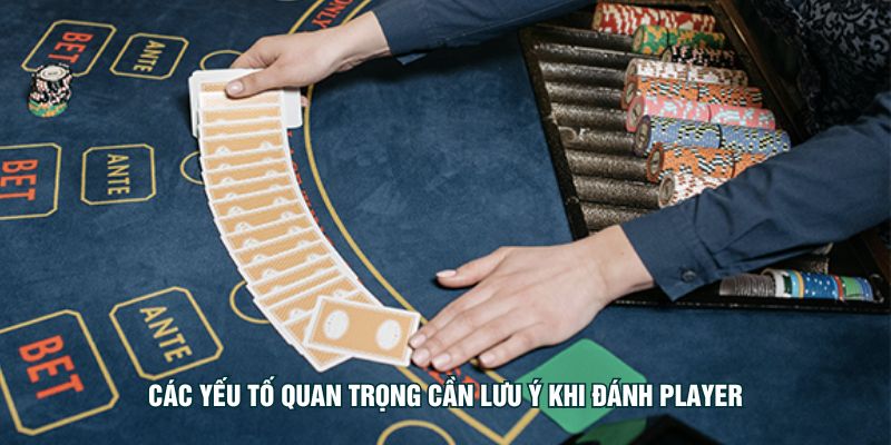 Các yếu tố quan trọng cần lưu ý khi đánh Player