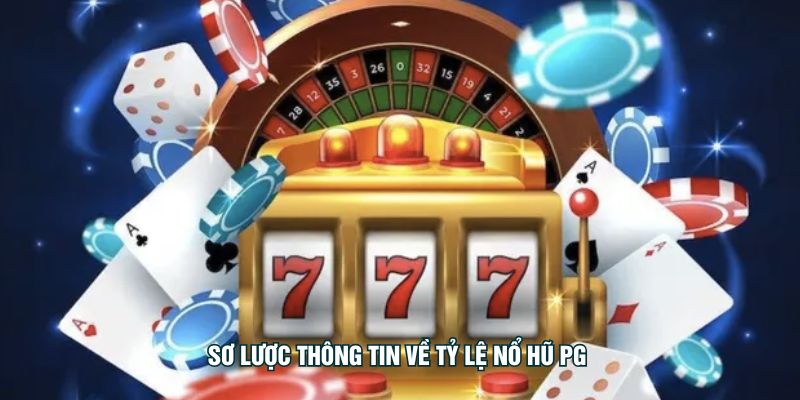 Sơ lược thông tin về tỷ lệ nổ hũ PG